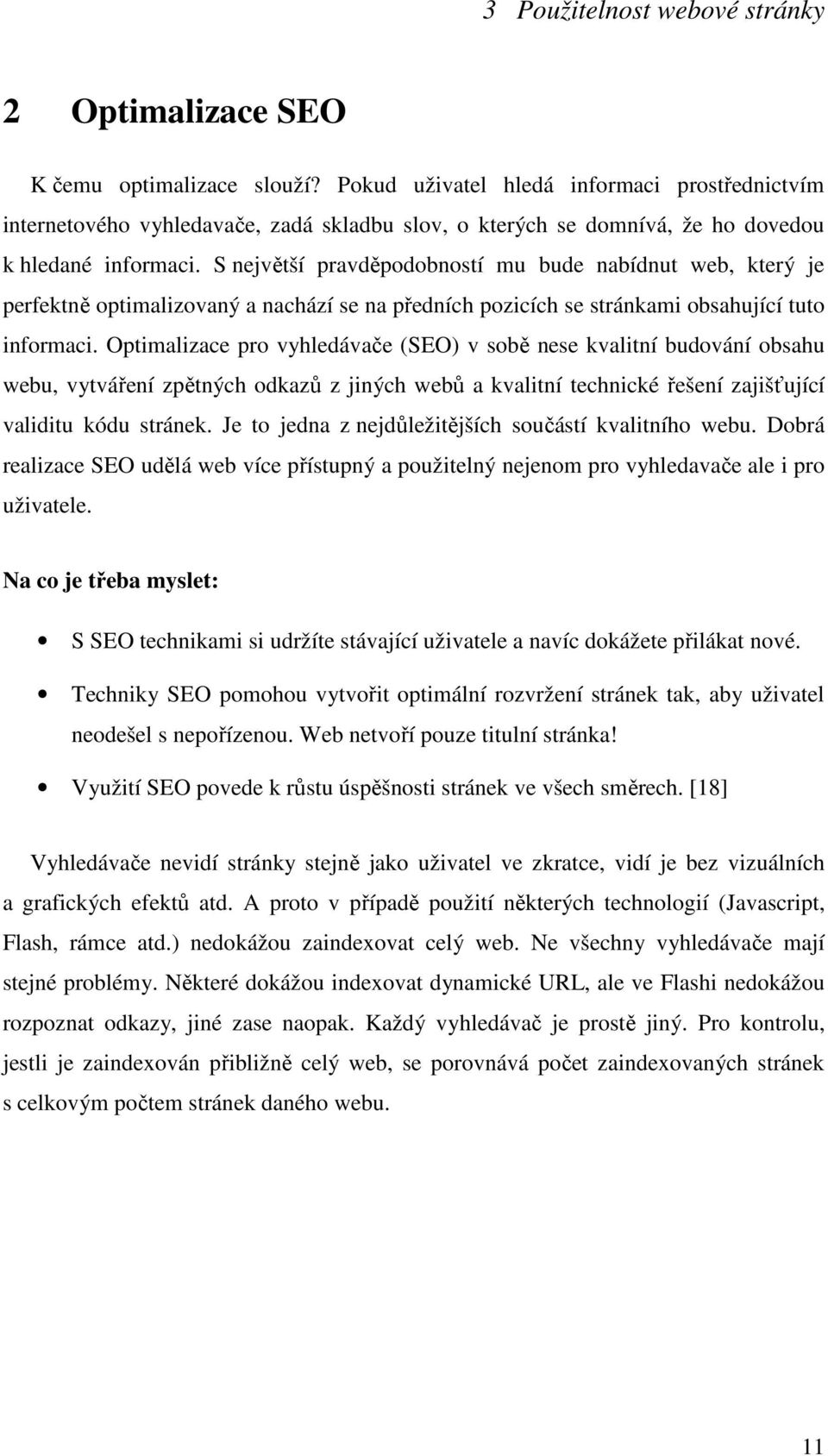 S největší pravděpodobností mu bude nabídnut web, který je perfektně optimalizovaný a nachází se na předních pozicích se stránkami obsahující tuto informaci.