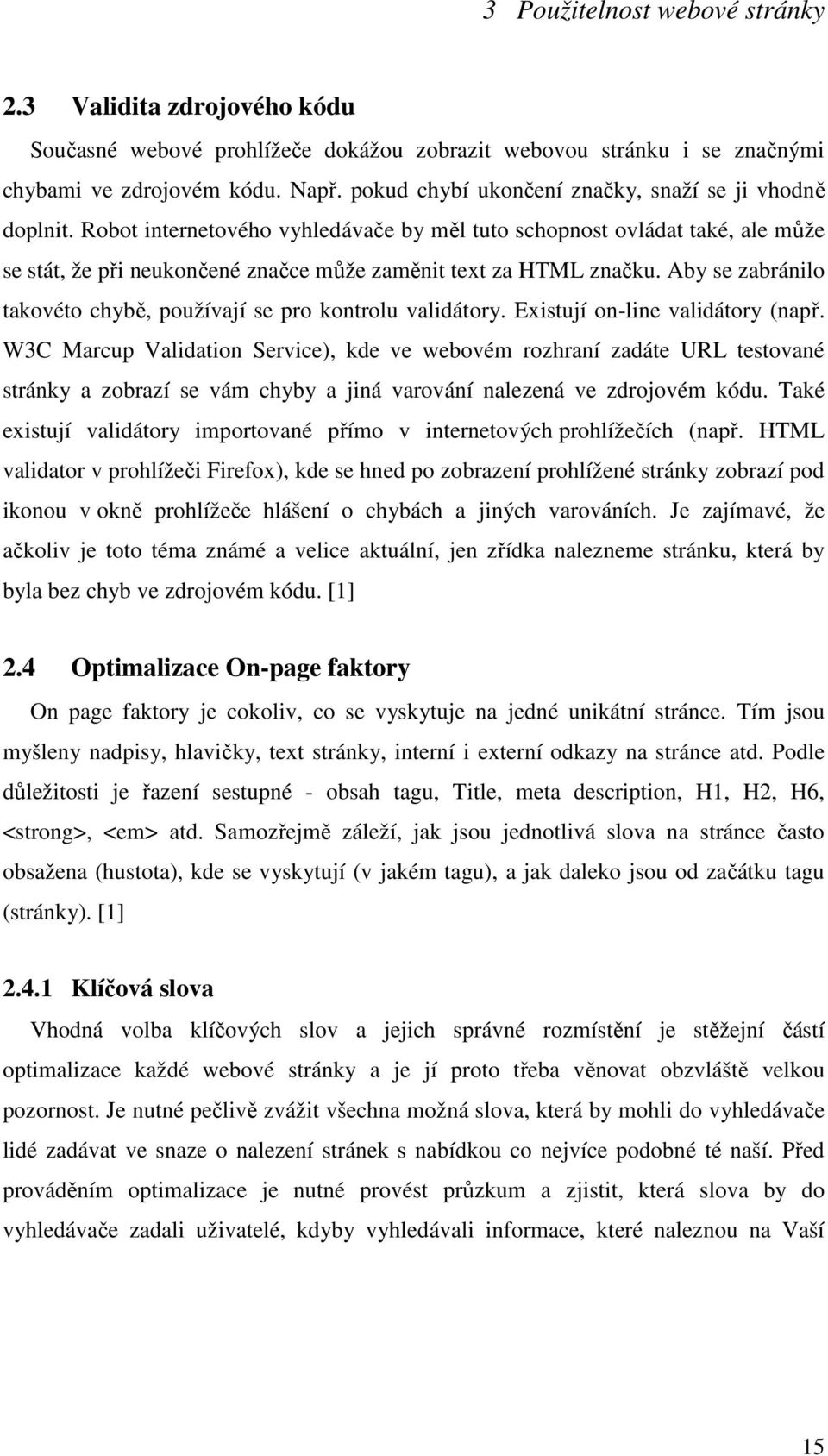 Robot internetového vyhledávače by měl tuto schopnost ovládat také, ale může se stát, že při neukončené značce může zaměnit text za HTML značku.