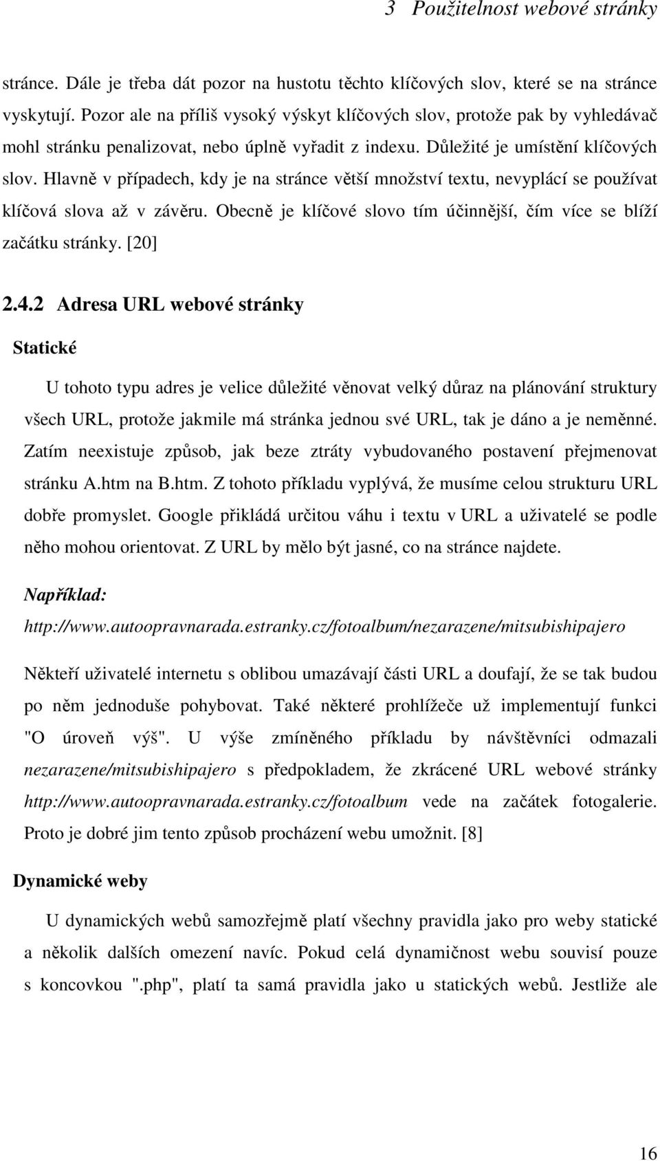 Hlavně v případech, kdy je na stránce větší množství textu, nevyplácí se používat klíčová slova až v závěru. Obecně je klíčové slovo tím účinnější, čím více se blíží začátku stránky. [20] 2.4.