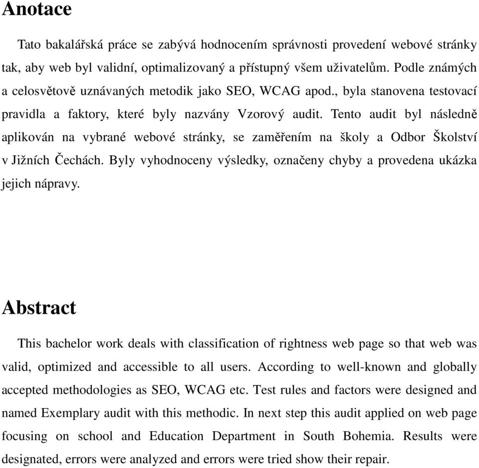 Tento audit byl následně aplikován na vybrané webové stránky, se zaměřením na školy a Odbor Školství v Jižních Čechách. Byly vyhodnoceny výsledky, označeny chyby a provedena ukázka jejich nápravy.