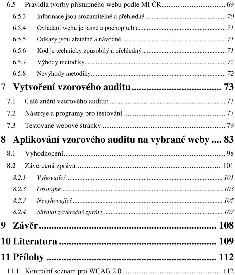 .. 77 7.3 Testované webové stránky... 79 8 Aplikování vzorového auditu na vybrané weby... 83 8.1 Vyhodnocení... 98 8.2 Závěrečná zpráva... 101 8.2.1 Vyhovující... 101 8.2.3 Obstojné... 103 8.2.3 Nevyhovující.