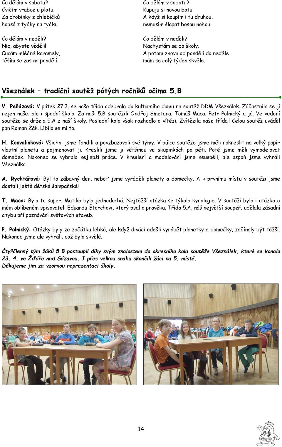 Všeználek tradiční soutěž pátých ročníků očima 5.B V. Peňázová: V pátek 27.3. se naše třída odebrala do kulturního domu na soutěž DDM Všeználek. Zúčastnila se jí nejen naše, ale i spodní škola.