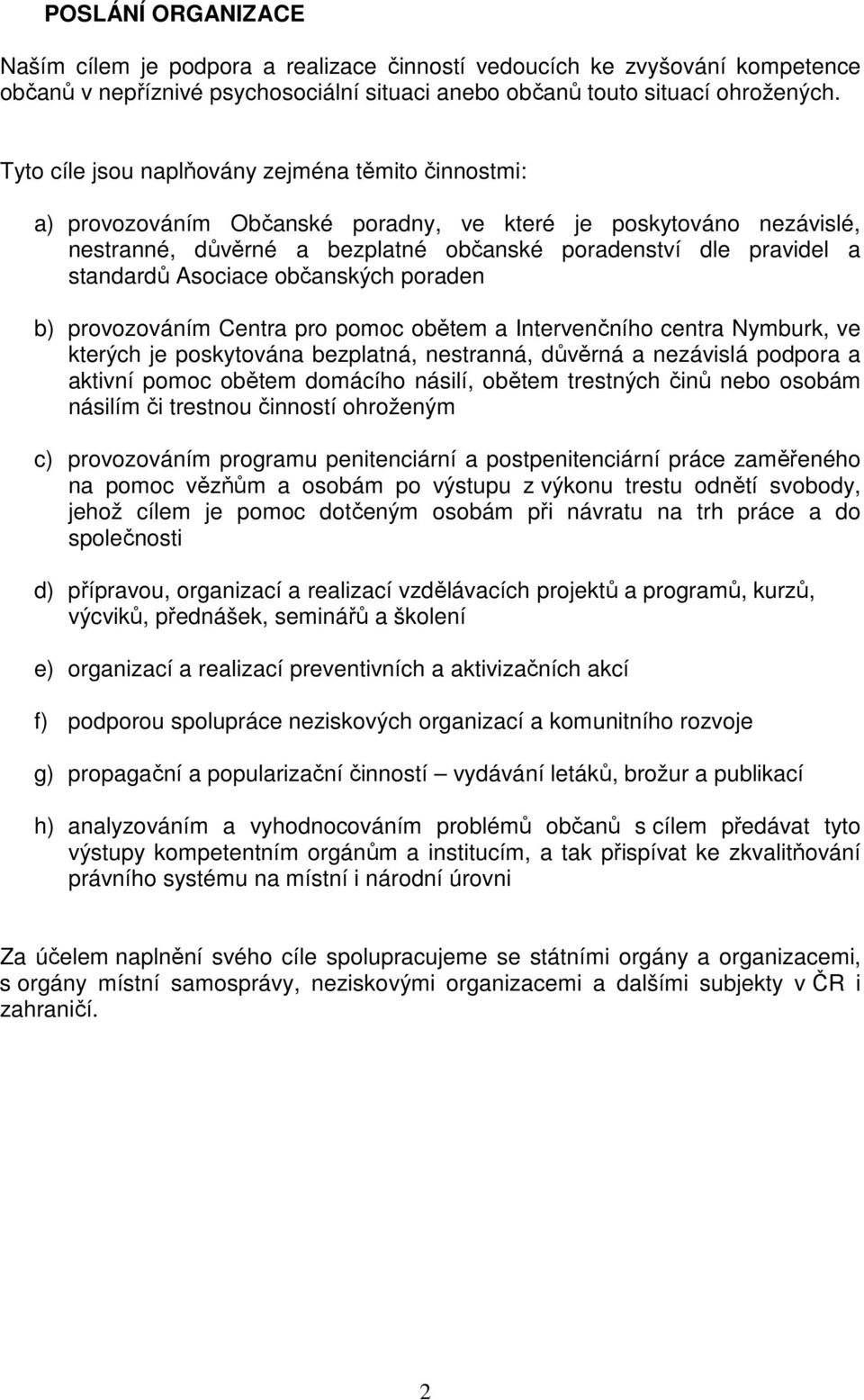 Asociace občanských poraden b) provozováním Centra pro pomoc obětem a Intervenčního centra Nymburk, ve kterých je poskytována bezplatná, nestranná, důvěrná a nezávislá podpora a aktivní pomoc obětem