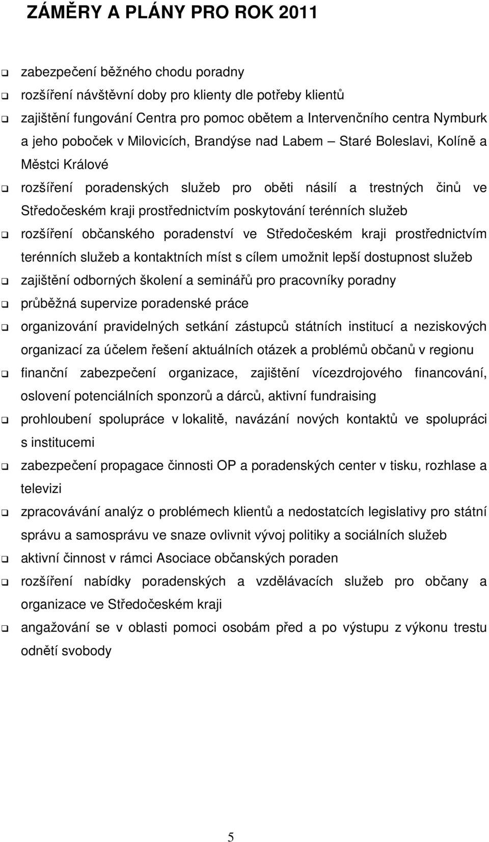 poskytování terénních služeb rozšíření občanského poradenství ve Středočeském kraji prostřednictvím terénních služeb a kontaktních míst s cílem umožnit lepší dostupnost služeb zajištění odborných