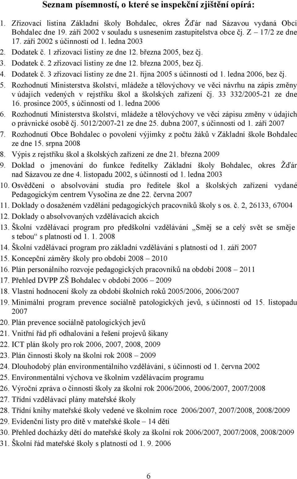 března 2005, bez čj. 4. Dodatek č. 3 zřizovací listiny ze dne 21. října 2005 s účinností od 1. ledna 2006, bez čj. 5.