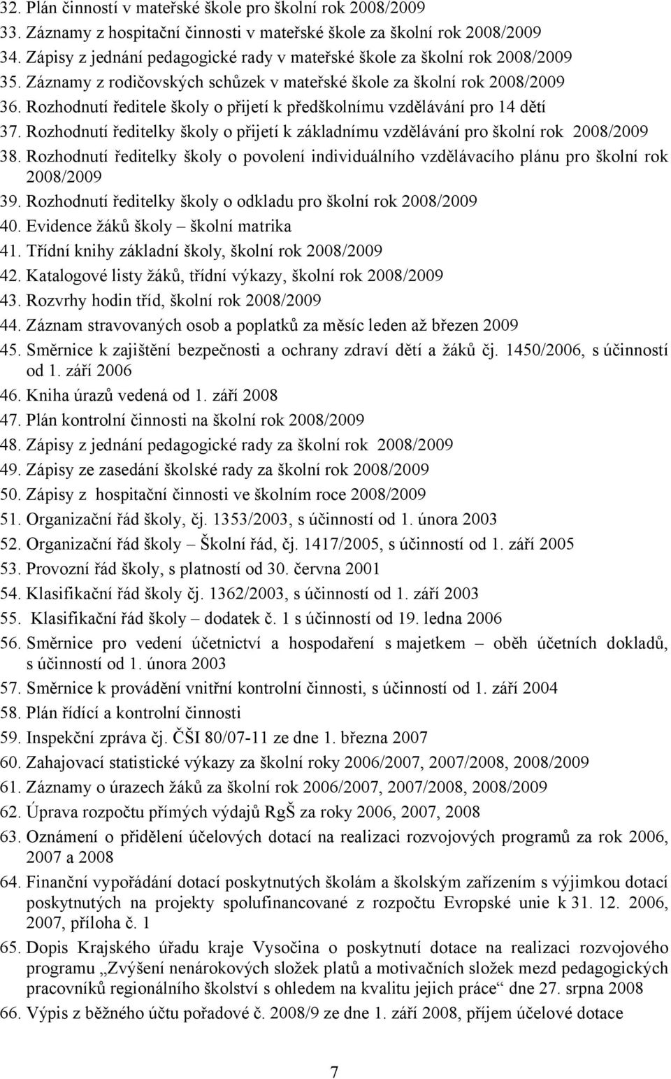 Rozhodnutí ředitele školy o přijetí k předškolnímu vzdělávání pro 14 dětí 37. Rozhodnutí ředitelky školy o přijetí k základnímu vzdělávání pro školní rok 2008/2009 38.