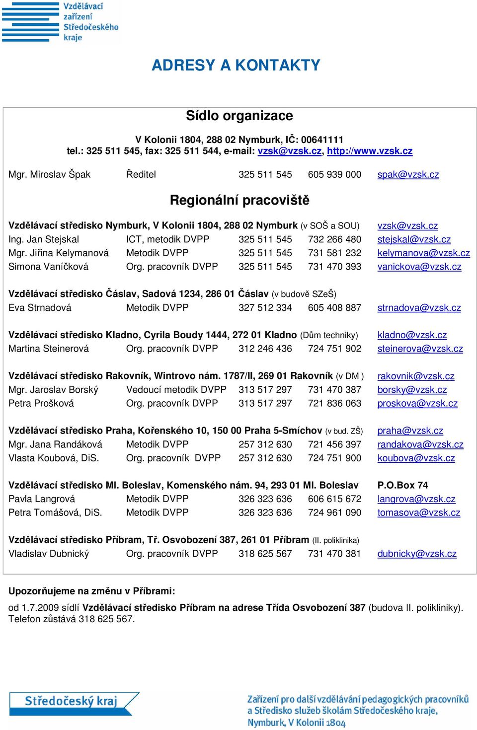 Jan Stejskal ICT, metodik DVPP 325 511 545 732 266 480 stejskal@vzsk.cz Mgr. Jiřina Kelymanová Metodik DVPP 325 511 545 731 581 232 kelymanova@vzsk.cz Simona Vaníčková Org.