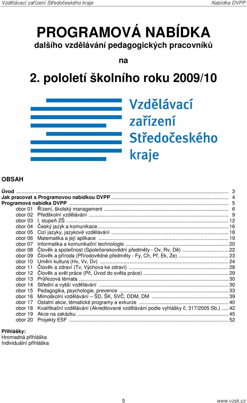 .. 18 obor 06 Matematika a její aplikace... 19 obor 07 Informatika a komunikační technologie... 20 obor 08 Člověk a společnost (Společenskovědní předměty - Ov, Rv, Dě).