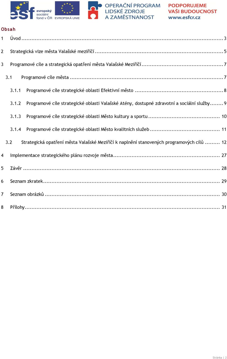 .. 10 3.1.4 Programové cíle strategické oblasti Město kvalitních služeb... 11 3.2 Strategická města Valašské Meziříčí k naplnění stanovených programových cílů.