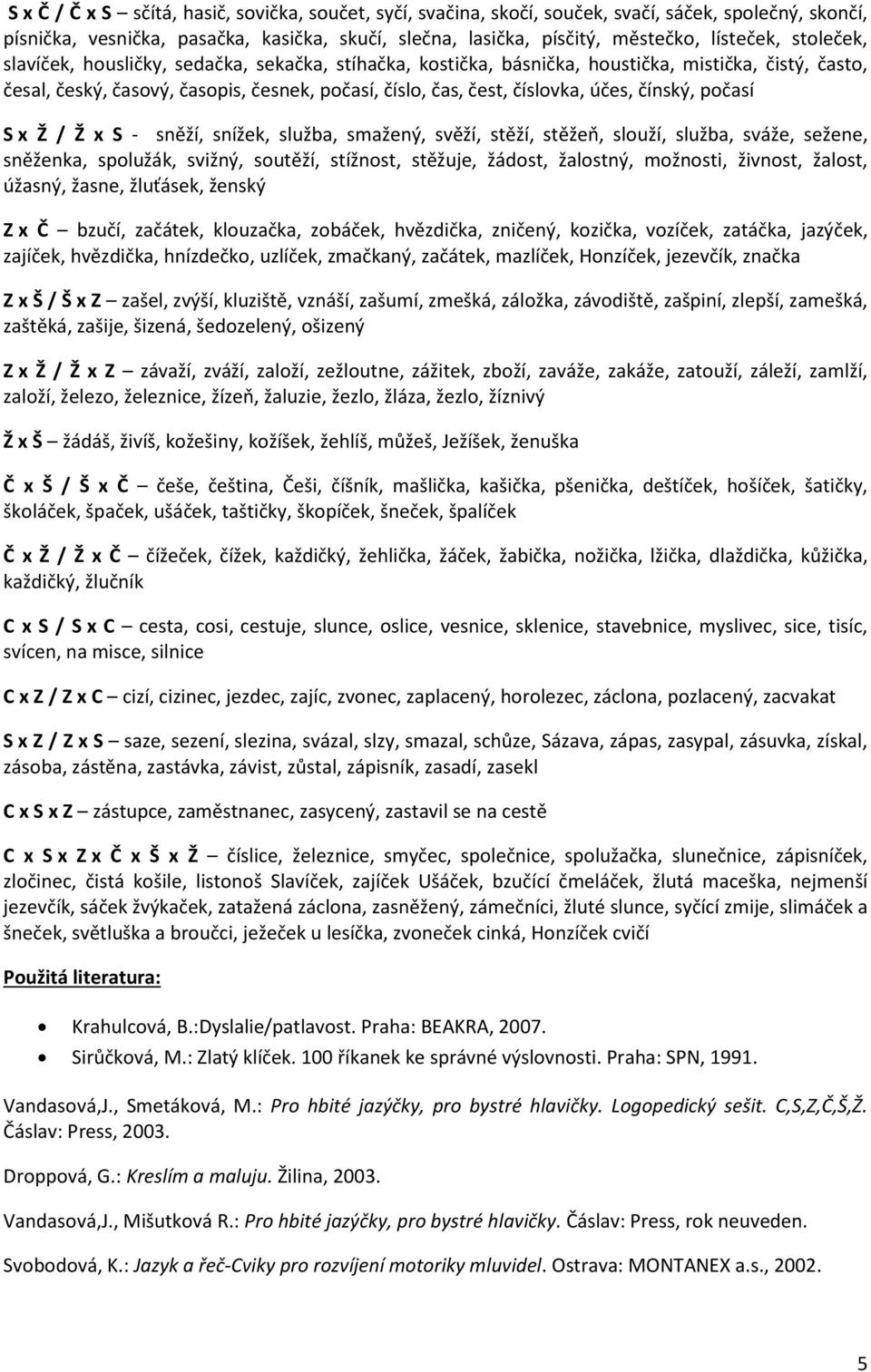 čínský, počasí S x Ž / Ž x S - sněží, snížek, služba, smažený, svěží, stěží, stěžeň, slouží, služba, sváže, sežene, sněženka, spolužák, svižný, soutěží, stížnost, stěžuje, žádost, žalostný, možnosti,