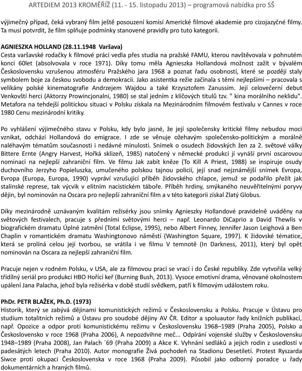 Díky tomu měla Agnieszka Hollandová možnost zažít v bývalém Československu vzrušenou atmosféru Pražského jara 1968 a poznat řadu osobností, které se později staly symbolem boje za českou svobodu a