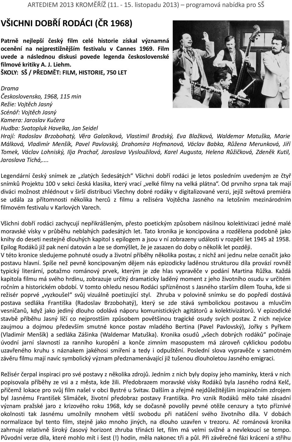 ŠKOLY: SŠ / PŘEDMĚT: FILM, HISTORIE, 750 LET Drama Československo, 1968, 115 min Režie: Vojtěch Jasný Scénář: Vojtěch Jasný Kamera: Jaroslav Kučera Hudba: Svatopluk Havelka, Jan Seidel Hrají: