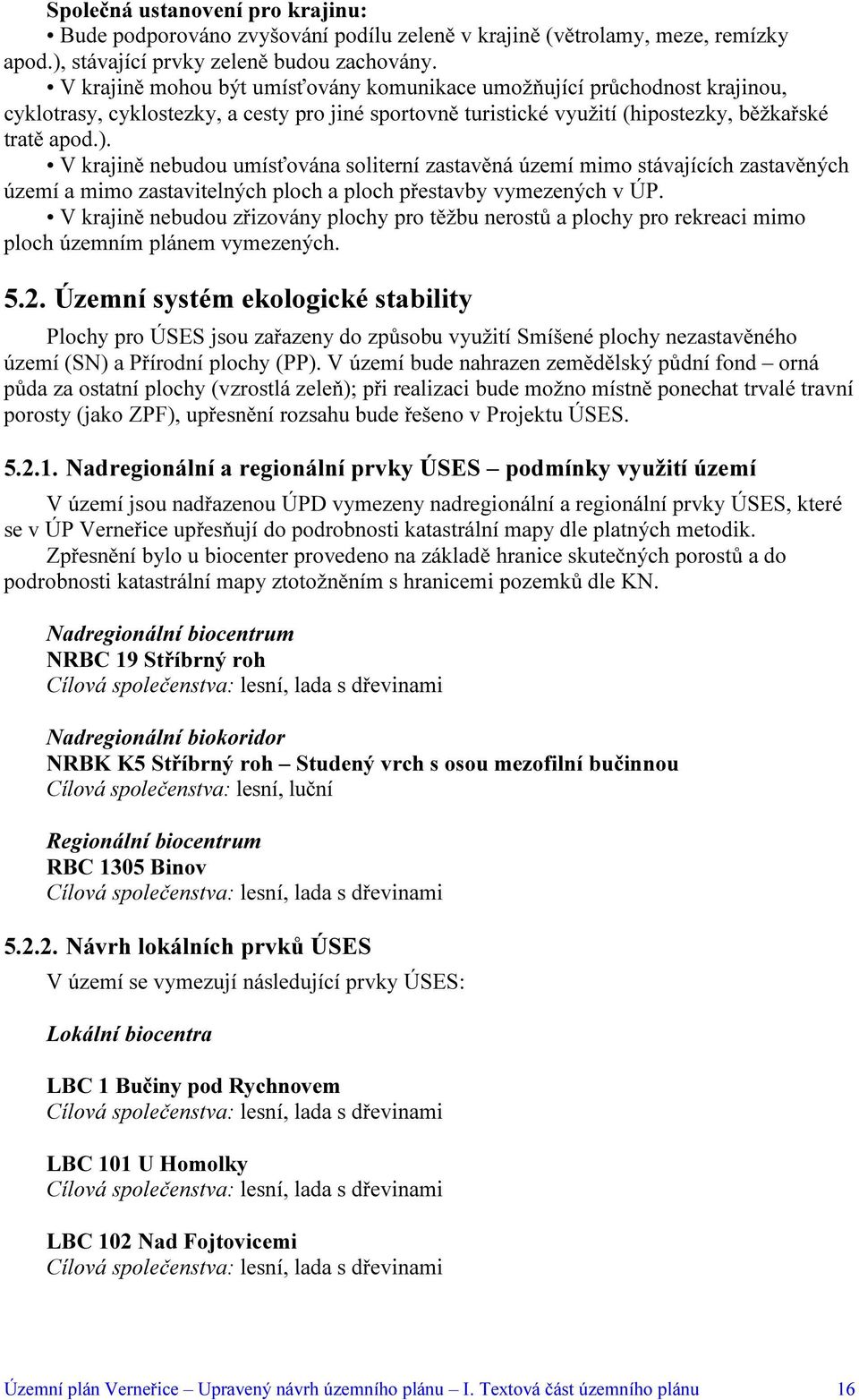 V krajině nebudou umísťována soliterní zastavěná území mimo stávajících zastavěných území a mimo zastavitelných ploch a ploch přestavby vymezených v ÚP.