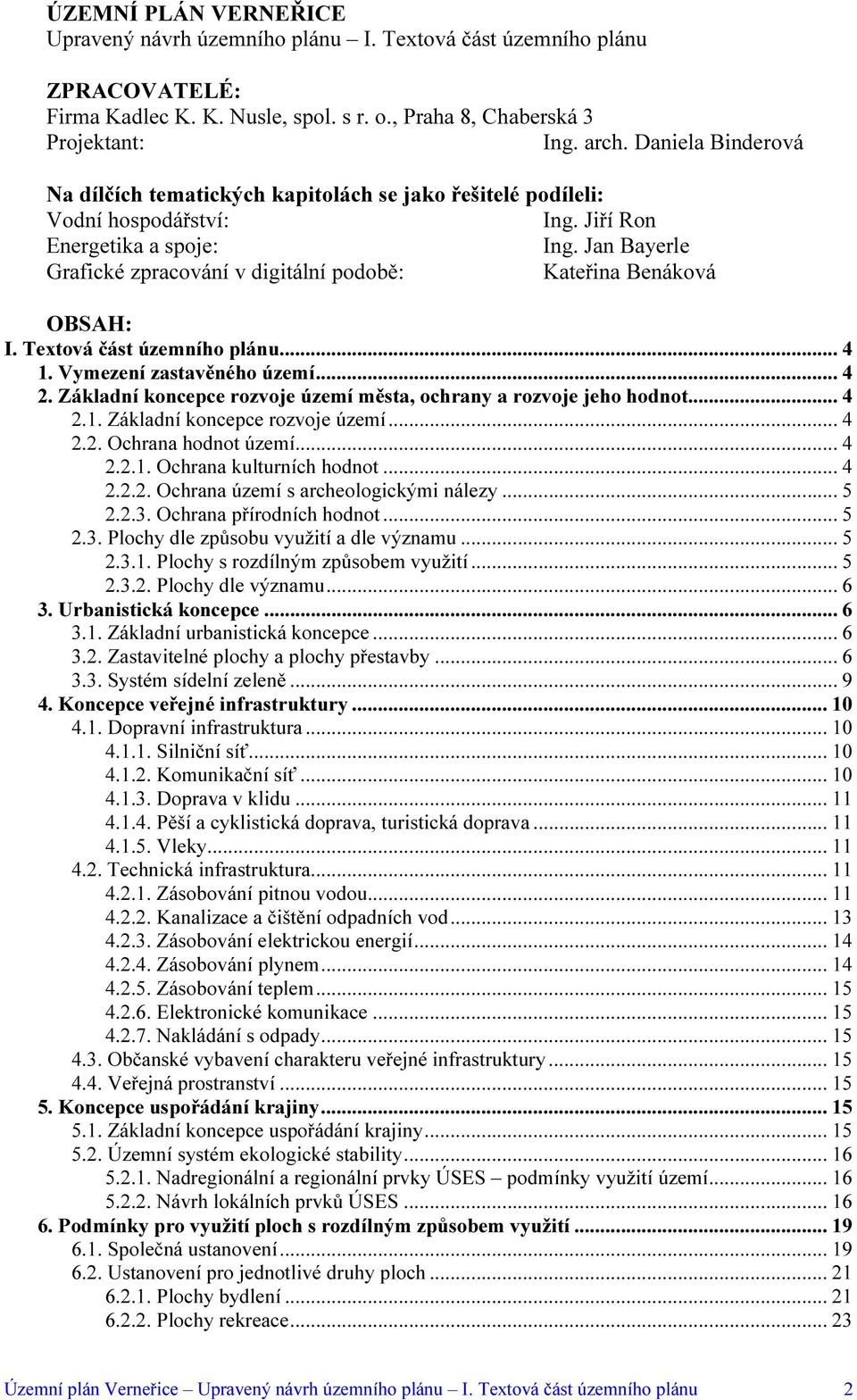 Jan Bayerle Grafické zpracování v digitální podobě: Kateřina Benáková OBSAH: I. Textová část územního plánu... 4 1. Vymezení zastavěného území... 4 2.