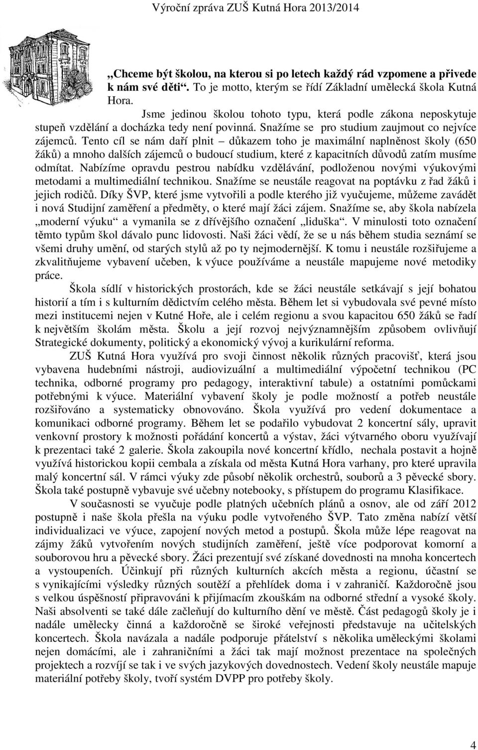 Tento cíl se nám daří plnit důkazem toho je maximální naplněnost školy (650 žáků) a mnoho dalších zájemců o budoucí studium, které z kapacitních důvodů zatím musíme odmítat.