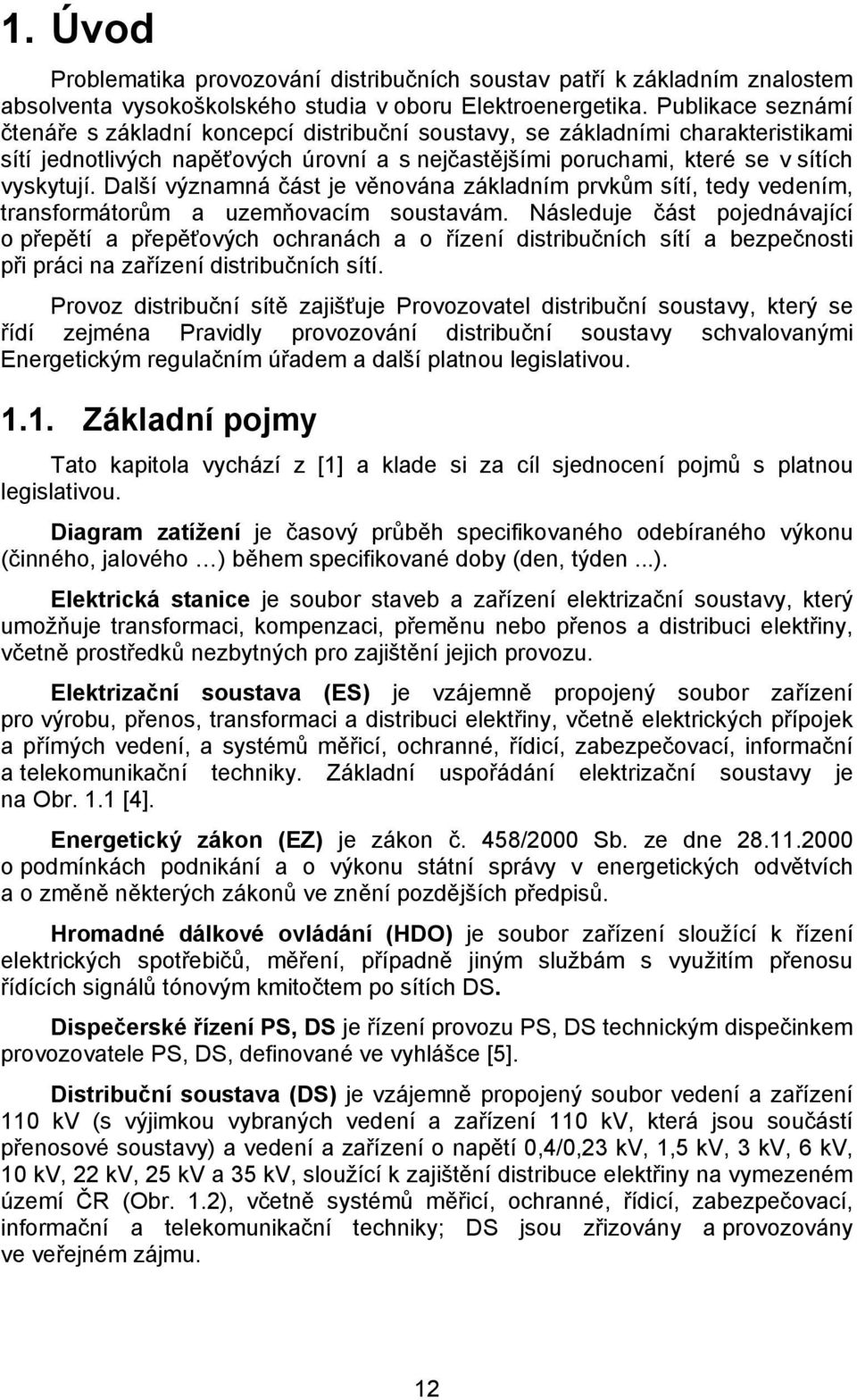 Další významná část je věnována základním prvkům sítí, tedy vedením, transformátorům a uzemňovacím soustavám.