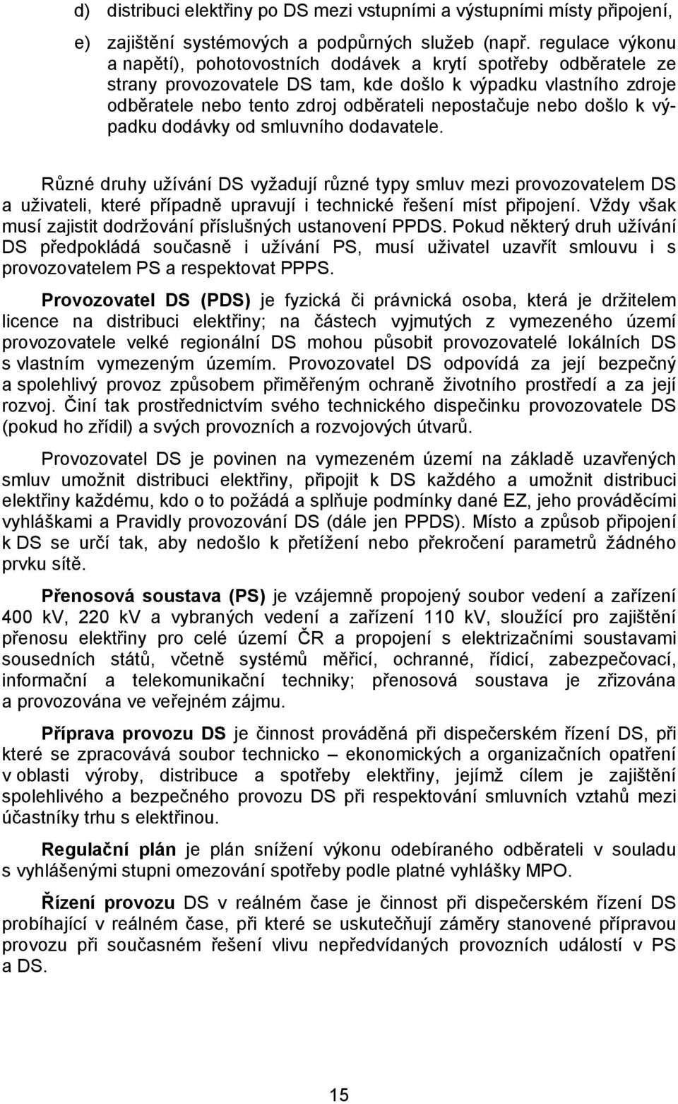 nebo došlo k výpadku dodávky od smluvního dodavatele. Různé druhy užívání DS vyžadují různé typy smluv mezi provozovatelem DS a uživateli, které případně upravují i technické řešení míst připojení.