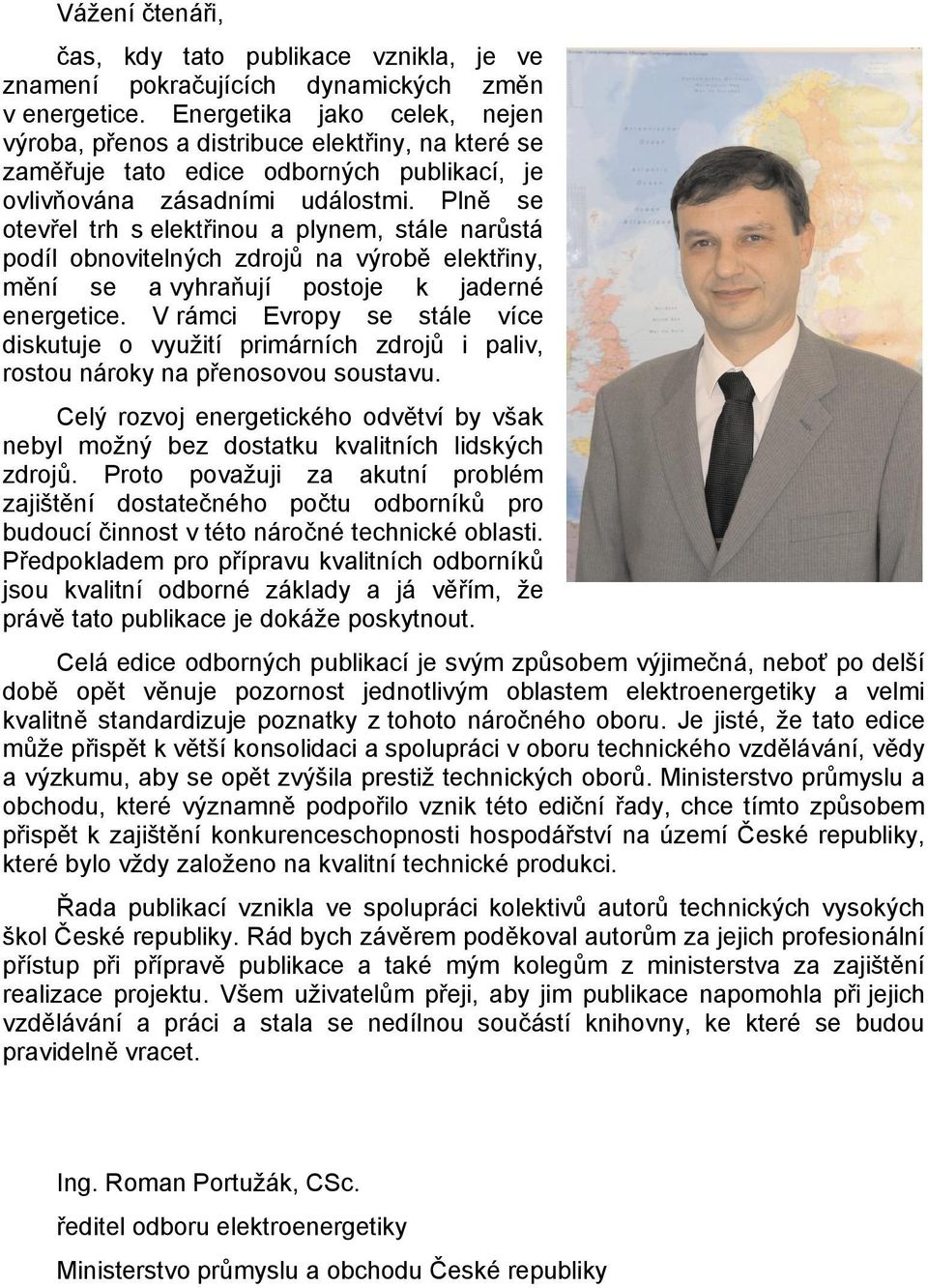 Plně se otevřel trh s elektřinou a plynem, stále narůstá podíl obnovitelných zdrojů na výrobě elektřiny, mění se a vyhraňují postoje k jaderné energetice.