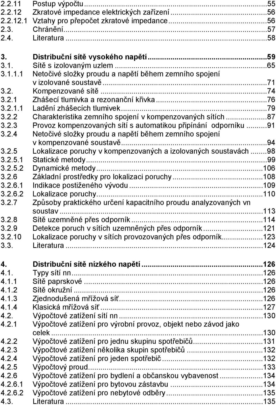 .. Ladění zhášecích tlumivek...79 3.. harakteristika zemního spojení v kompenzovaných sítích...87 3..3 Provoz kompenzovaných sítí s automatikou připínání odporníku...9 3..4 Netočivé složky proudu a napětí během zemního spojení v kompenzované soustavě.