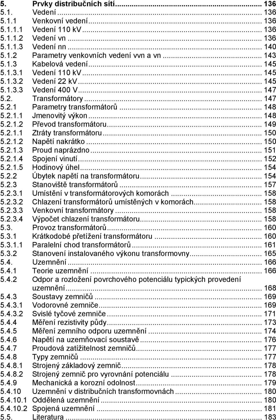 .. 49 5... tráty transformátoru... 5 5... Napětí nakrátko... 5 5...3 Proud naprázdno... 5 5...4 Spojení vinutí... 5 5...5 Hodinový úhel... 54 5.. Úbytek napětí na transformátoru... 54 5..3 Stanoviště transformátorů.