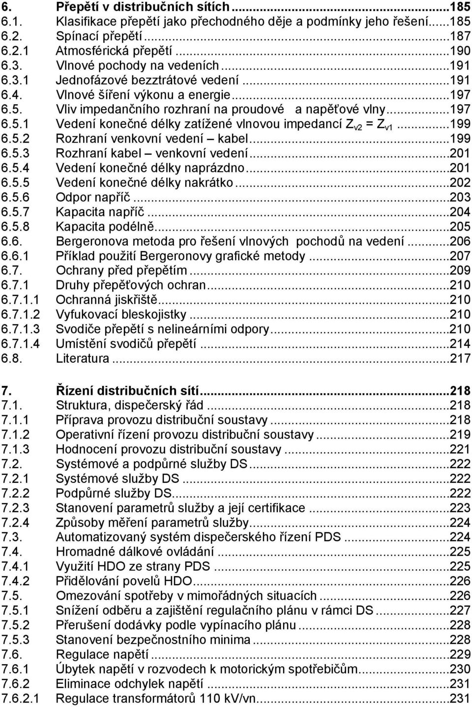 ..99 6.5. Rozhraní venkovní vedení kabel...99 6.5.3 Rozhraní kabel venkovní vedení... 6.5.4 Vedení konečné délky naprázdno... 6.5.5 Vedení konečné délky nakrátko... 6.5.6 Odpor napříč...3 6.5.7 Kapacita napříč.