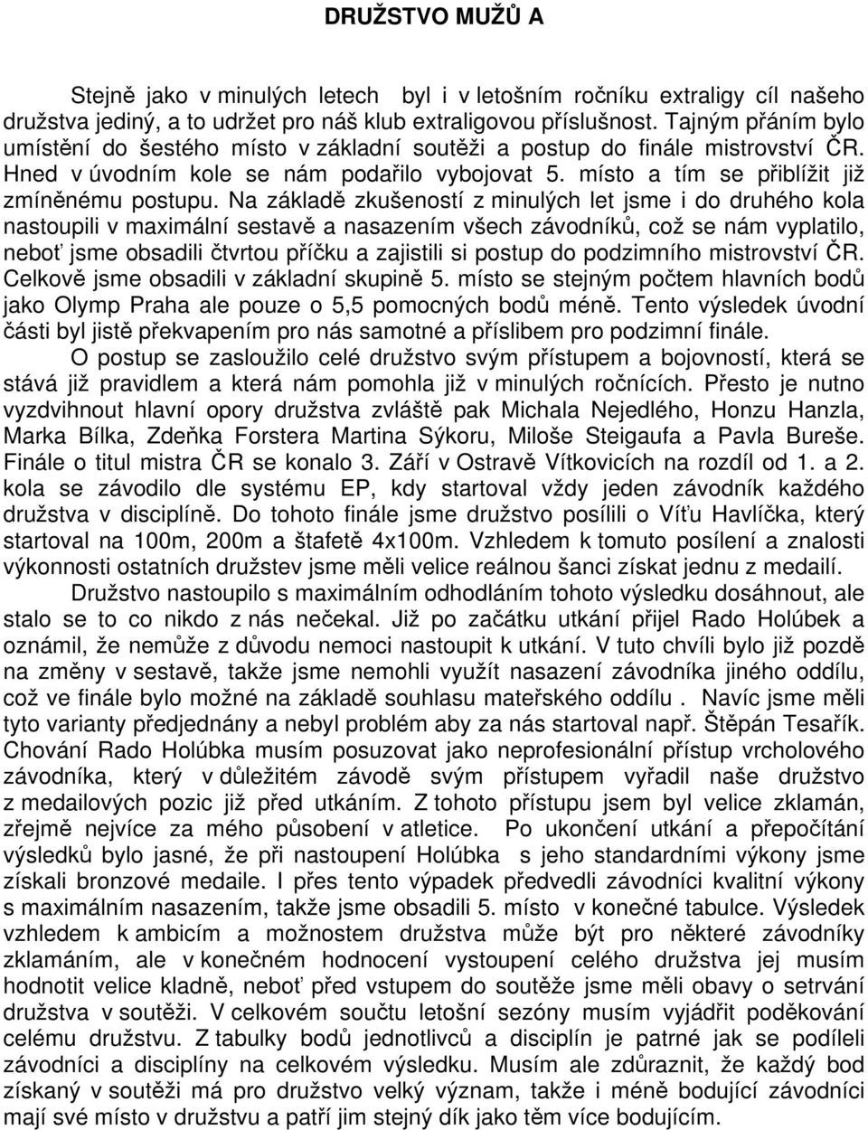 Na základě zkušeností z minulých let jsme i do druhého kola nastoupili v maximální sestavě a nasazením všech závodníků, což se nám vyplatilo, neboť jsme obsadili čtvrtou příčku a zajistili si postup