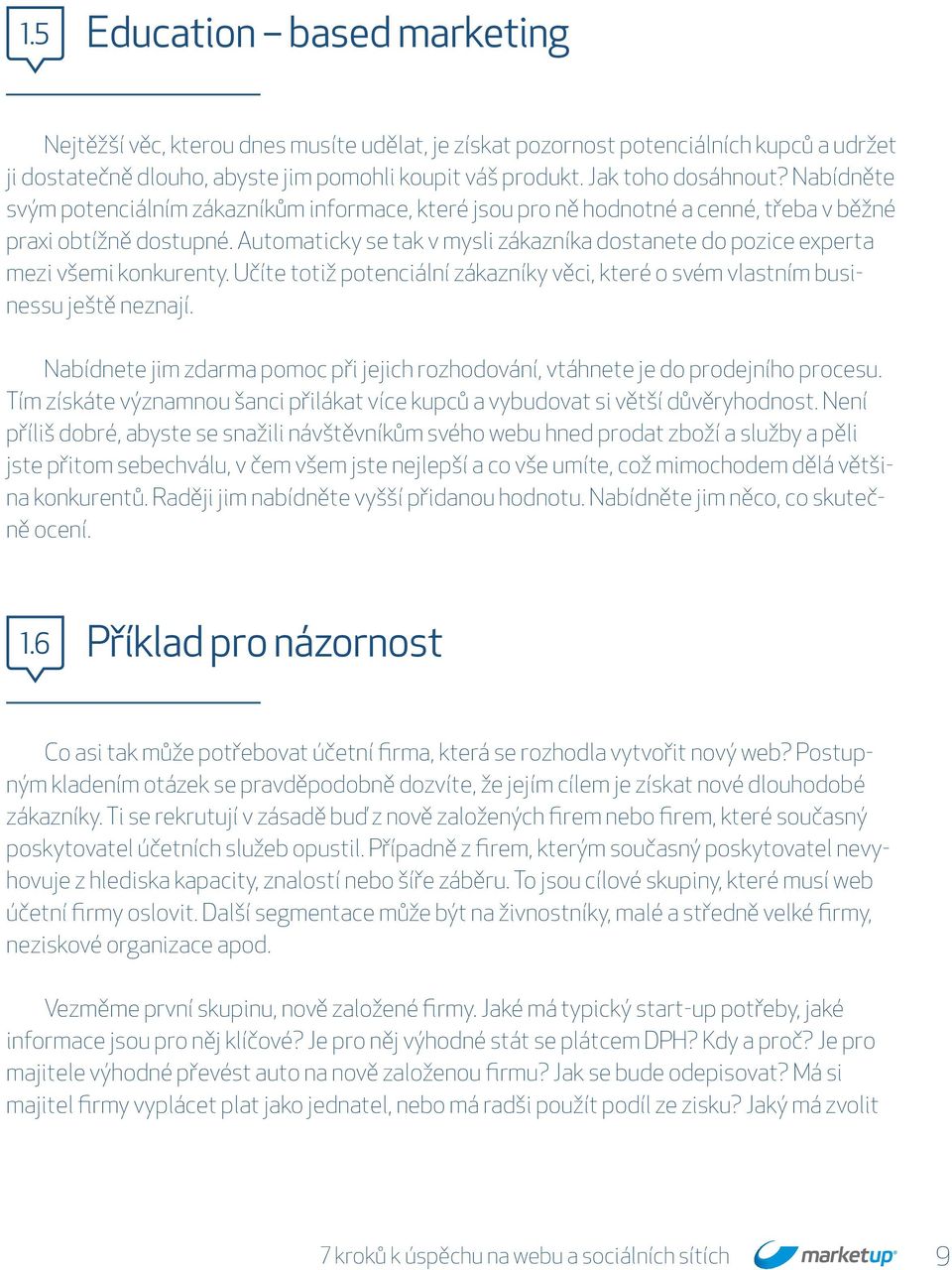 Automaticky se tak v mysli zákazníka dostanete do pozice experta mezi všemi konkurenty. Učíte totiž potenciální zákazníky věci, které o svém vlastním businessu ještě neznají.