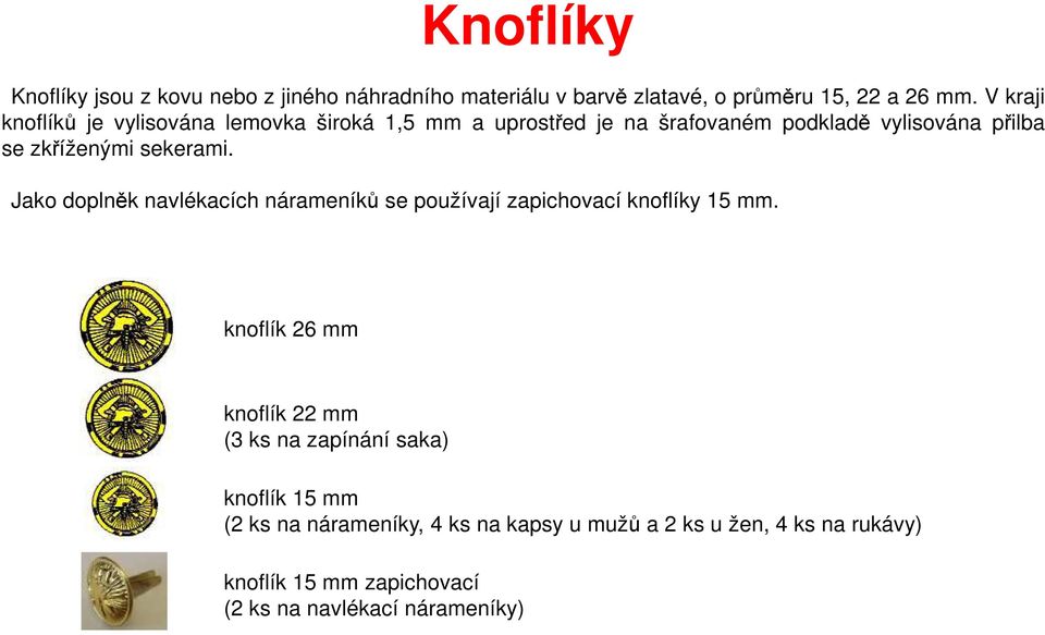 sekerami. Jako doplněk navlékacích nárameníků se používají zapichovací knoflíky 15 mm.