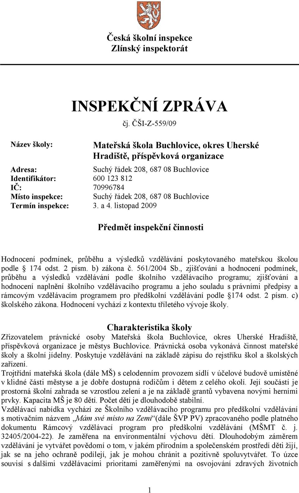 208, 687 08 Buchlovice Termín inspekce: 3. a 4. listopad 2009 Předmět inspekční činnosti Hodnocení podmínek, průběhu a výsledků vzdělávání poskytovaného mateřskou školou podle 174 odst. 2 písm.