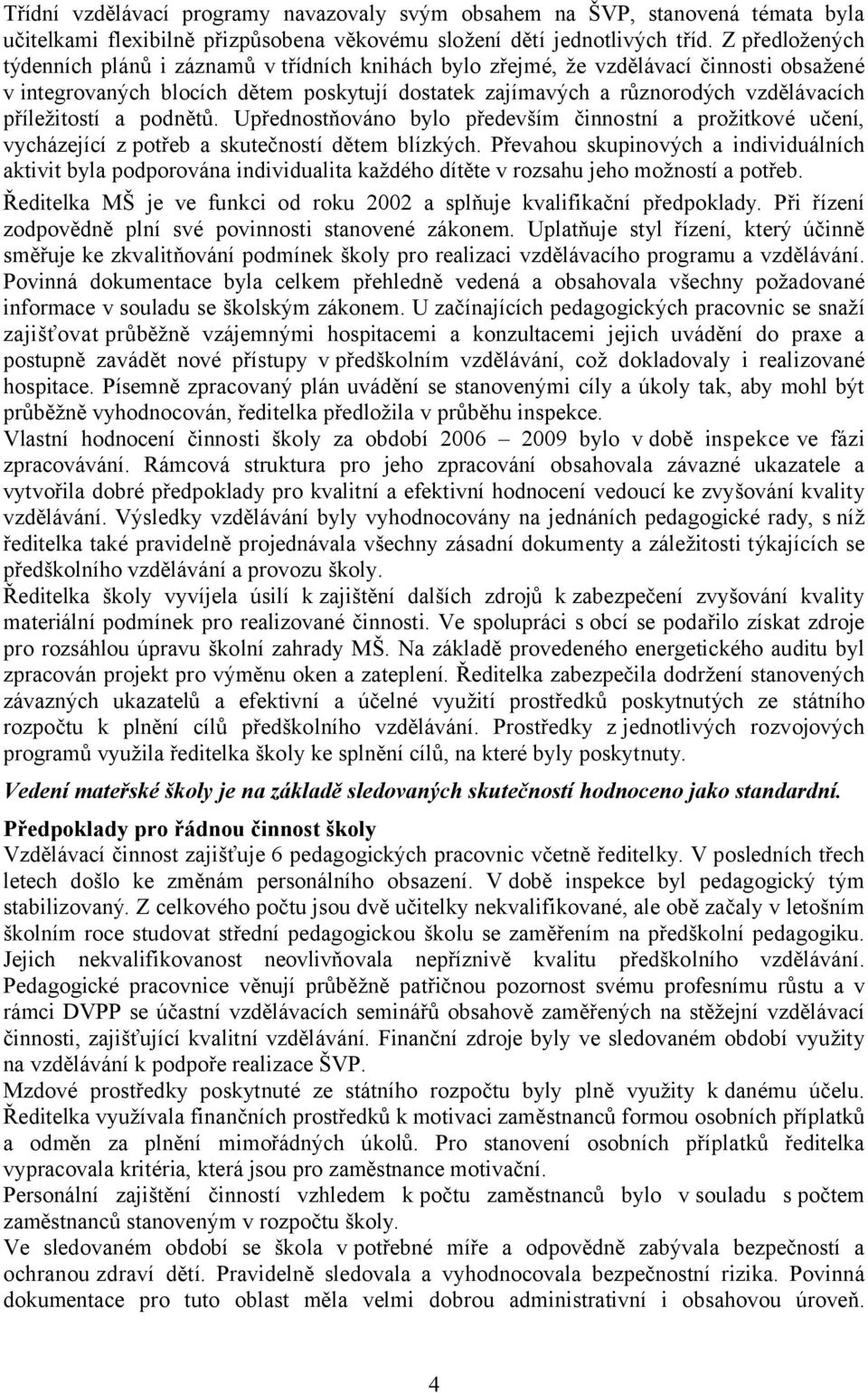 příležitostí a podnětů. Upřednostňováno bylo především činnostní a prožitkové učení, vycházející z potřeb a skutečností dětem blízkých.