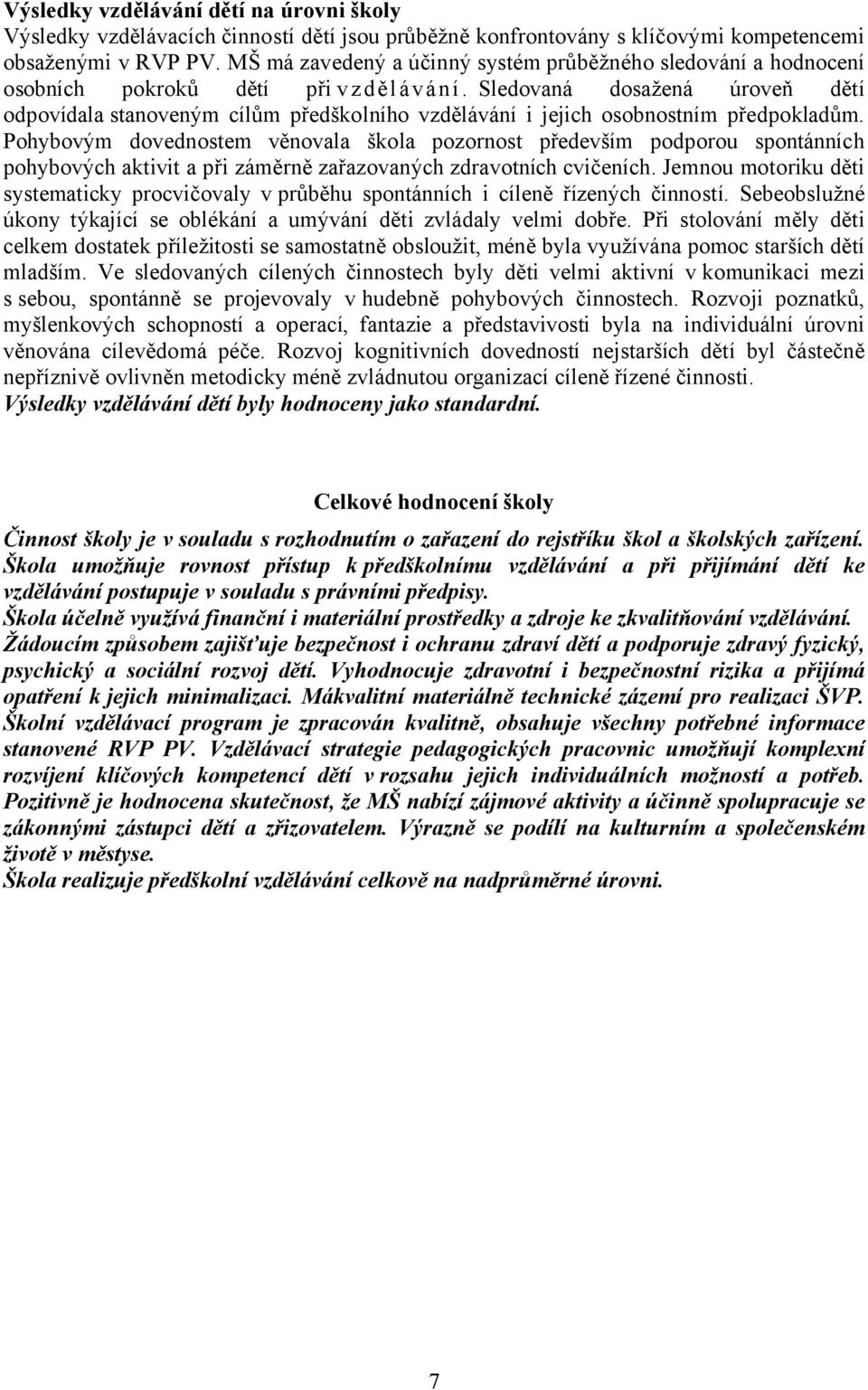 Sledovaná dosažená úroveň dětí odpovídala stanoveným cílům předškolního vzdělávání i jejich osobnostním předpokladům.