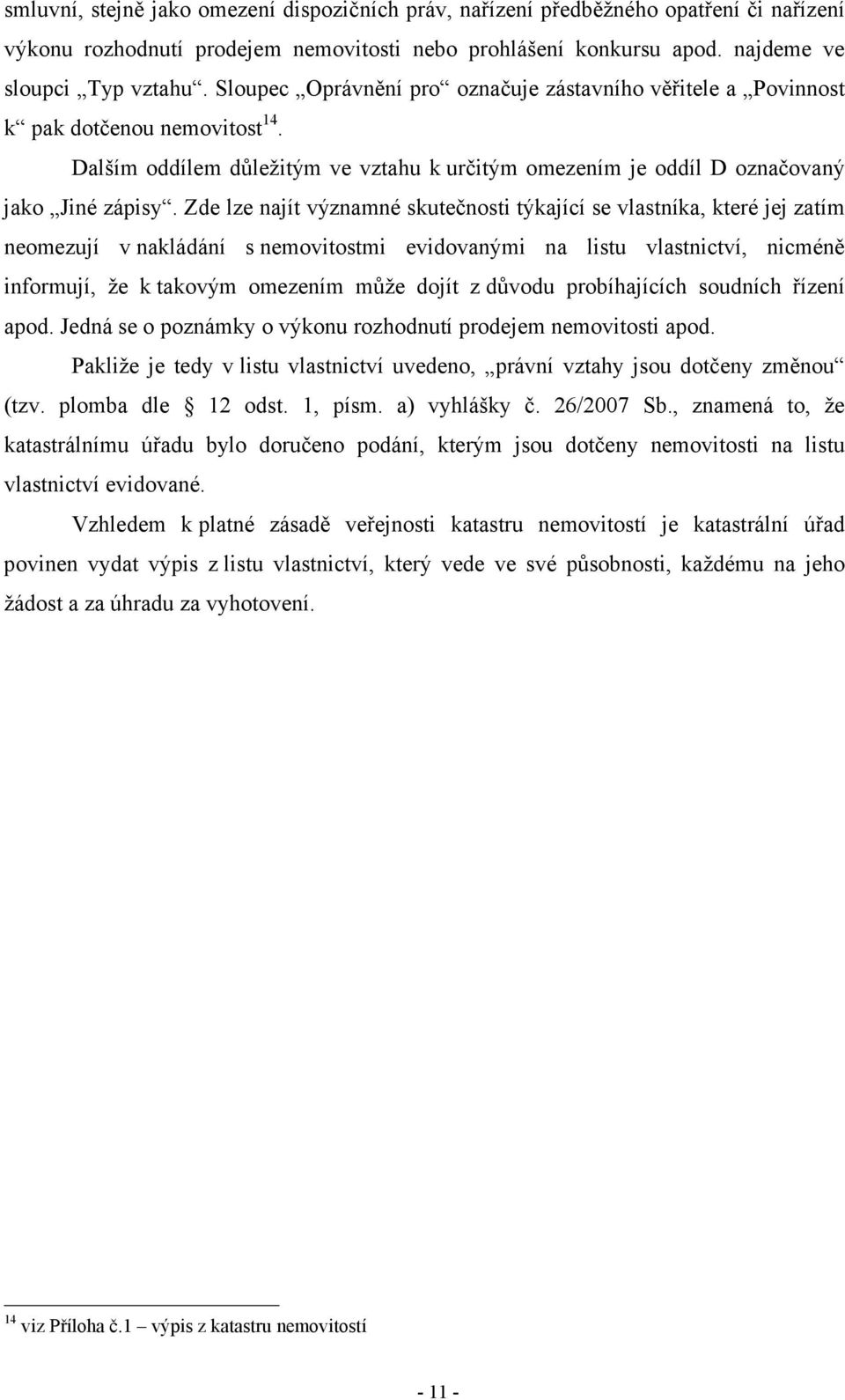 Zde lze najít významné skutečnosti týkající se vlastníka, které jej zatím neomezují v nakládání s nemovitostmi evidovanými na listu vlastnictví, nicméně informují, že k takovým omezením může dojít z