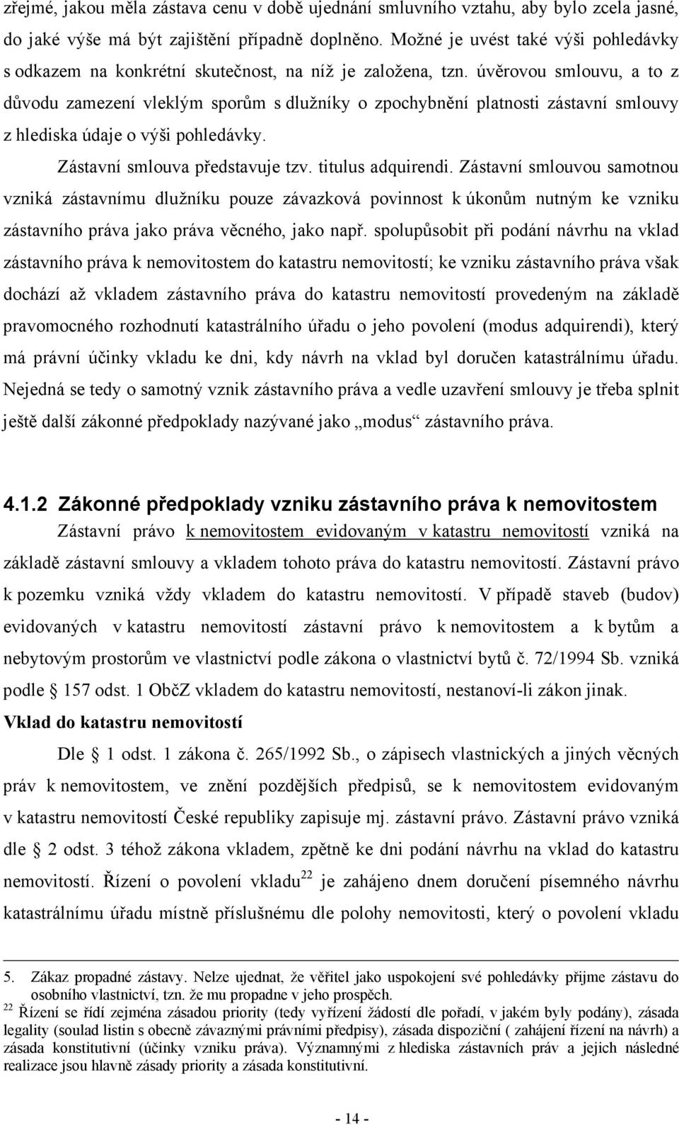 úvěrovou smlouvu, a to z důvodu zamezení vleklým sporům s dlužníky o zpochybnění platnosti zástavní smlouvy z hlediska údaje o výši pohledávky. Zástavní smlouva představuje tzv. titulus adquirendi.