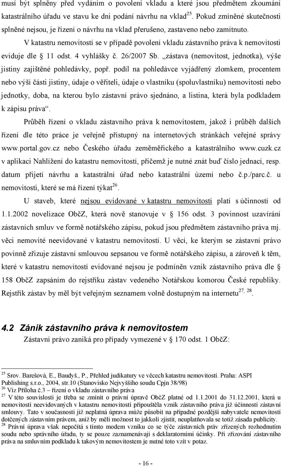 V katastru nemovitostí se v případě povolení vkladu zástavního práva k nemovitosti eviduje dle 11 odst. 4 vyhlášky č. 26/2007 Sb.