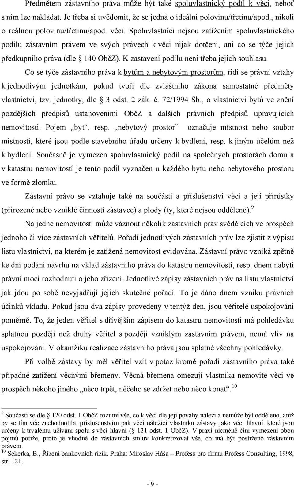 Spoluvlastníci nejsou zatížením spoluvlastnického podílu zástavním právem ve svých právech k věci nijak dotčeni, ani co se týče jejich předkupního práva (dle 140 ObčZ).