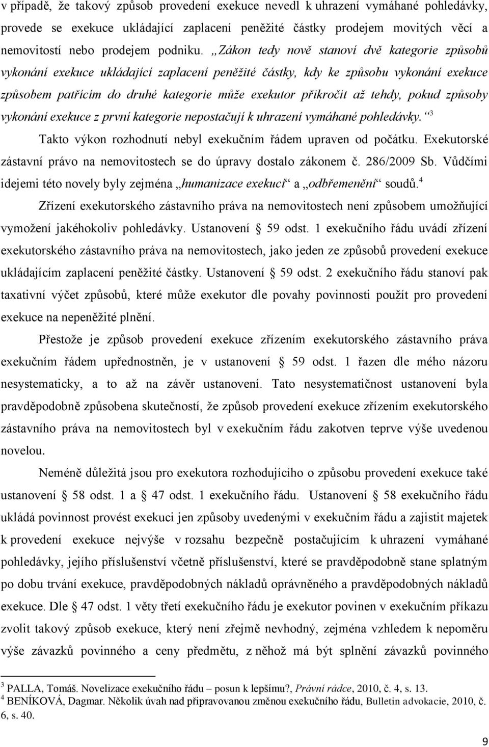 tehdy, pokud způsoby vykonání exekuce z první kategorie nepostačují k uhrazení vymáhané pohledávky. 3 Takto výkon rozhodnutí nebyl exekučním řádem upraven od počátku.