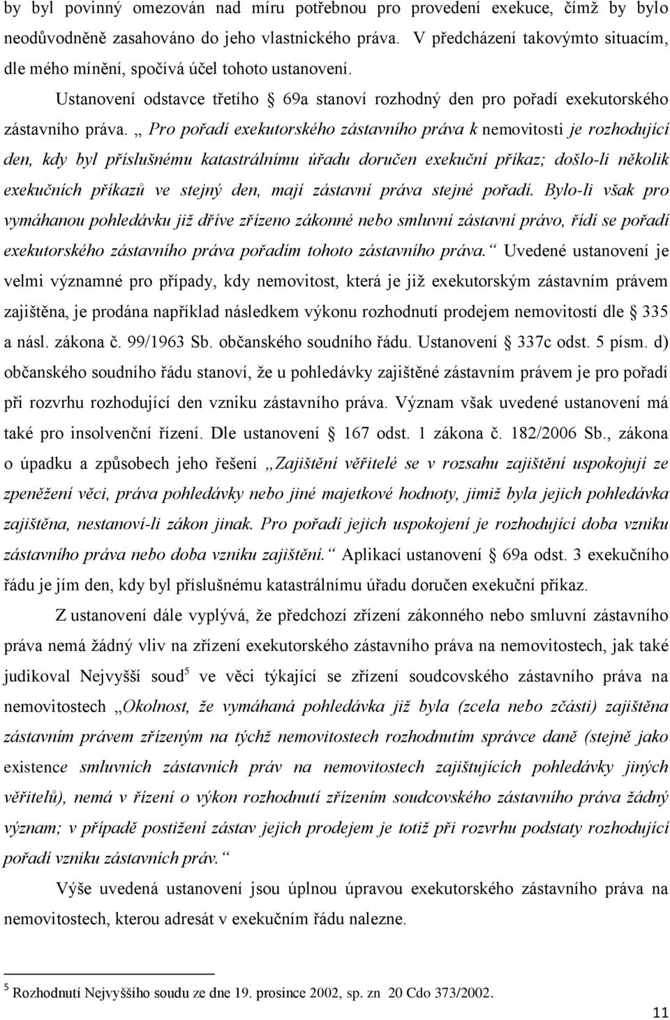 Pro pořadí exekutorského zástavního práva k nemovitosti je rozhodující den, kdy byl příslušnému katastrálnímu úřadu doručen exekuční příkaz; došlo-li několik exekučních příkazů ve stejný den, mají