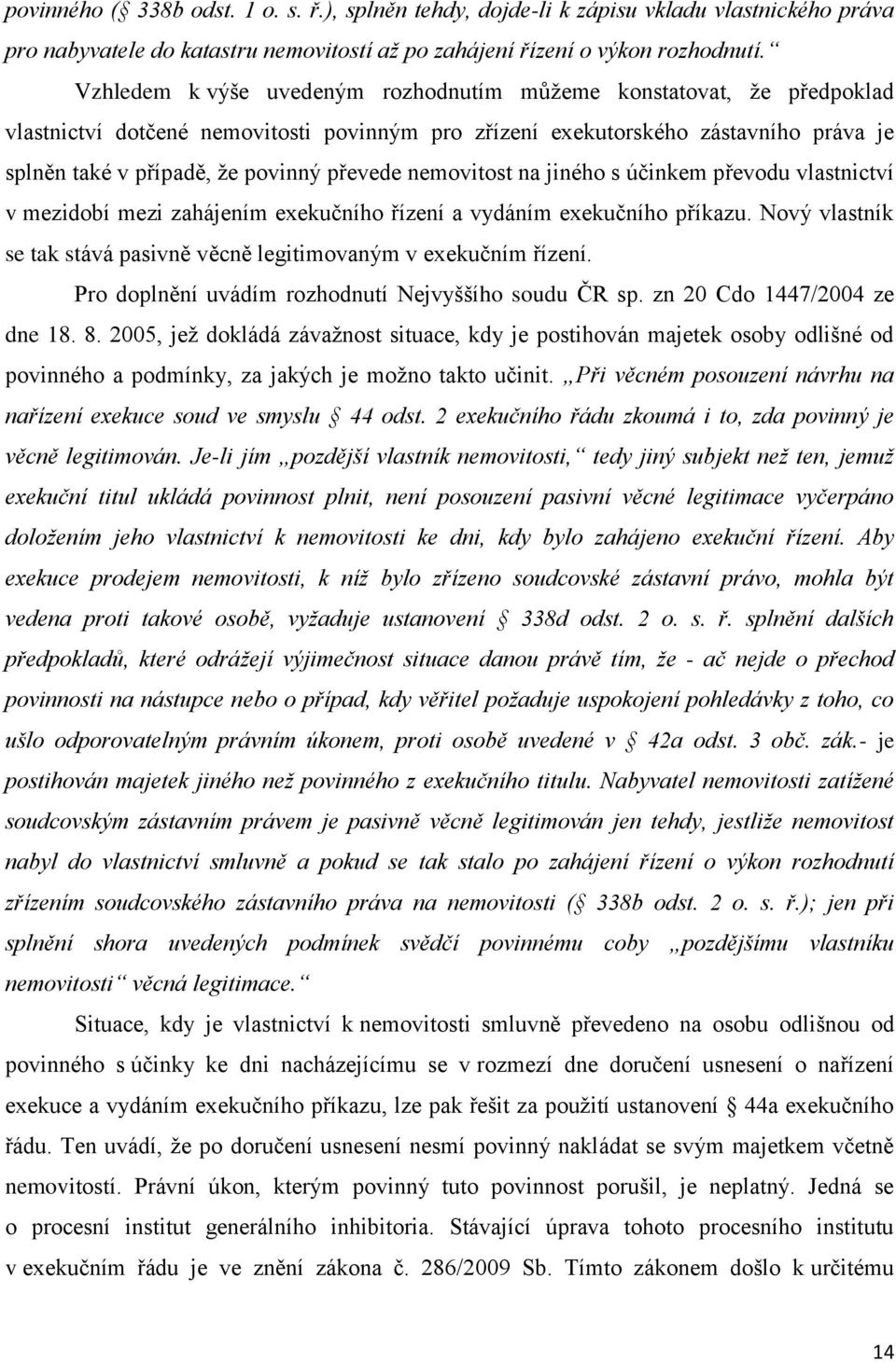 nemovitost na jiného s účinkem převodu vlastnictví v mezidobí mezi zahájením exekučního řízení a vydáním exekučního příkazu. Nový vlastník se tak stává pasivně věcně legitimovaným v exekučním řízení.