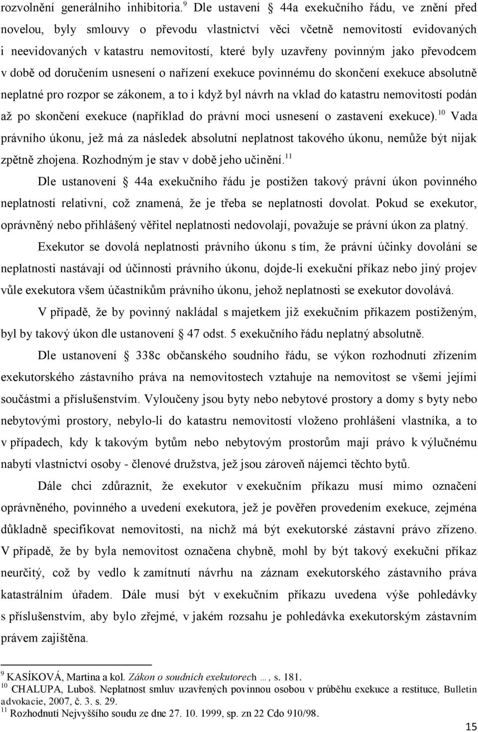 jako převodcem v době od doručením usnesení o nařízení exekuce povinnému do skončení exekuce absolutně neplatné pro rozpor se zákonem, a to i když byl návrh na vklad do katastru nemovitostí podán až