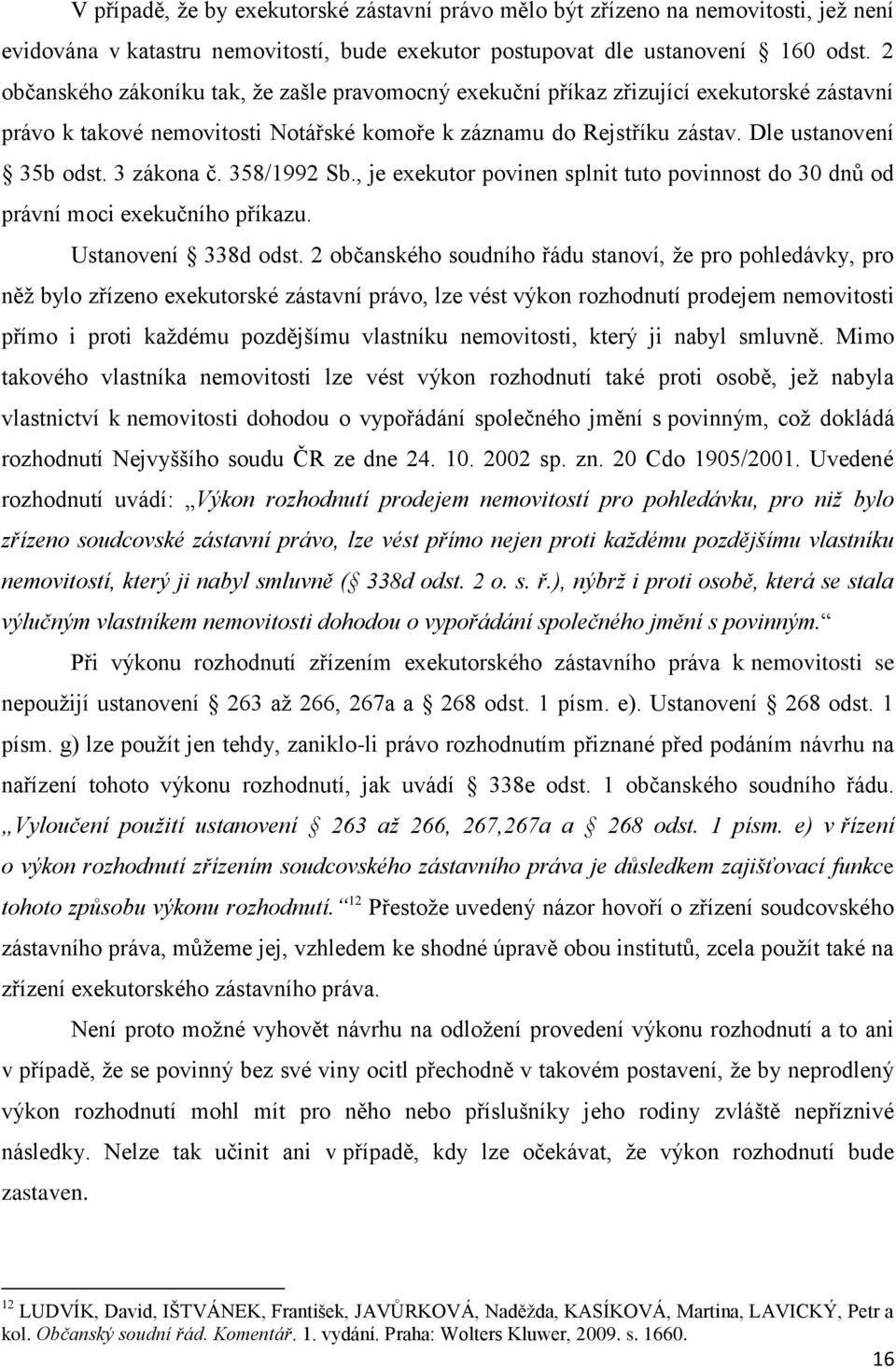 3 zákona č. 358/1992 Sb., je exekutor povinen splnit tuto povinnost do 30 dnů od právní moci exekučního příkazu. Ustanovení 338d odst.