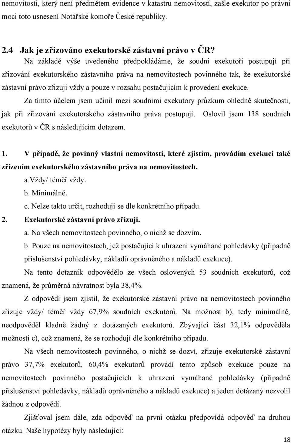 v rozsahu postačujícím k provedení exekuce. Za tímto účelem jsem učinil mezi soudními exekutory průzkum ohledně skutečnosti, jak při zřizování exekutorského zástavního práva postupují.