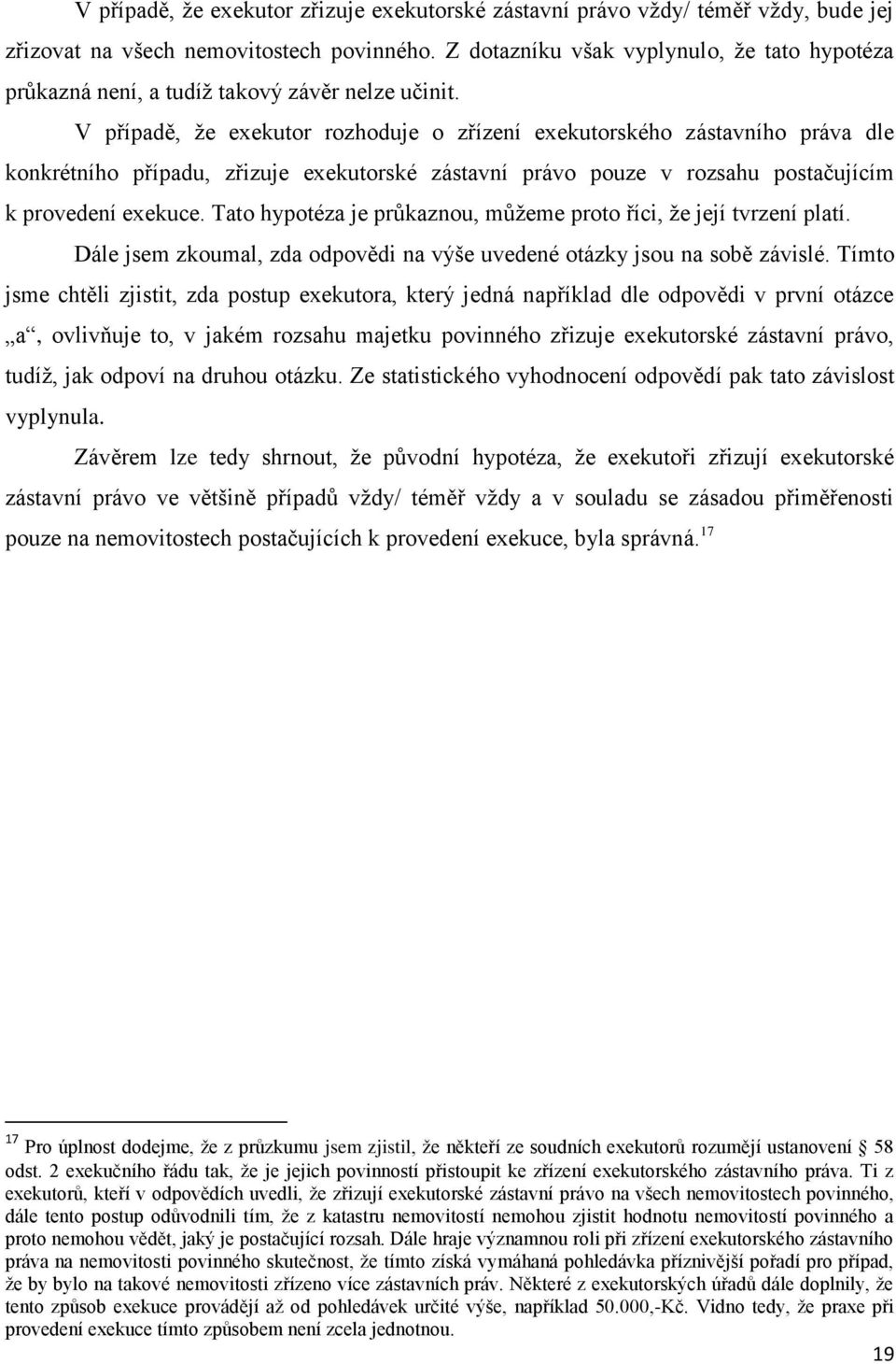 V případě, že exekutor rozhoduje o zřízení exekutorského zástavního práva dle konkrétního případu, zřizuje exekutorské zástavní právo pouze v rozsahu postačujícím k provedení exekuce.