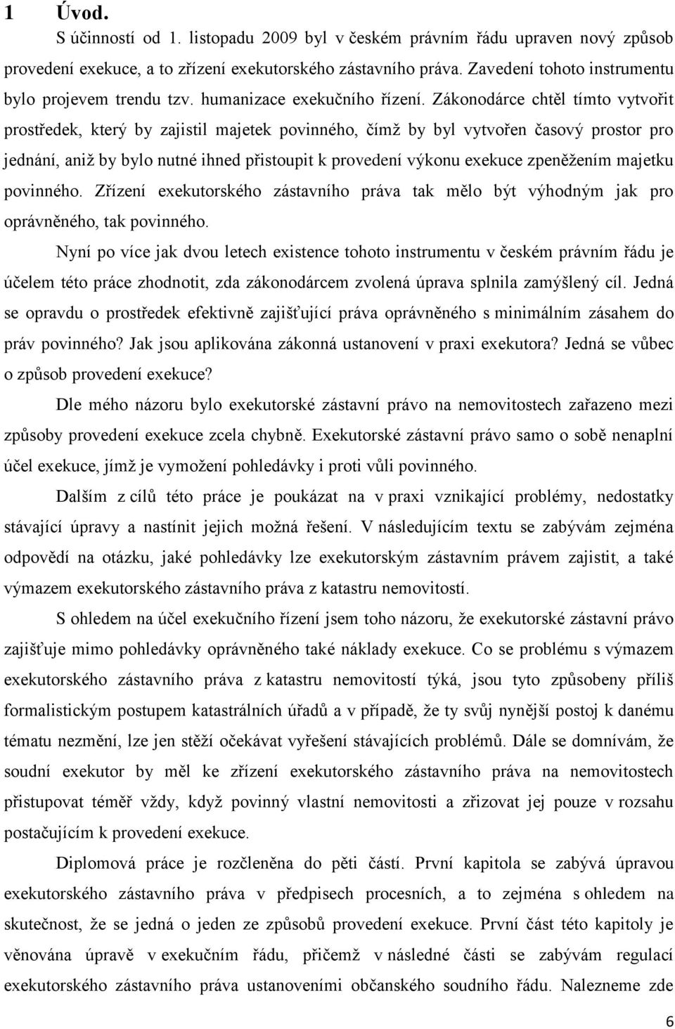 Zákonodárce chtěl tímto vytvořit prostředek, který by zajistil majetek povinného, čímž by byl vytvořen časový prostor pro jednání, aniž by bylo nutné ihned přistoupit k provedení výkonu exekuce