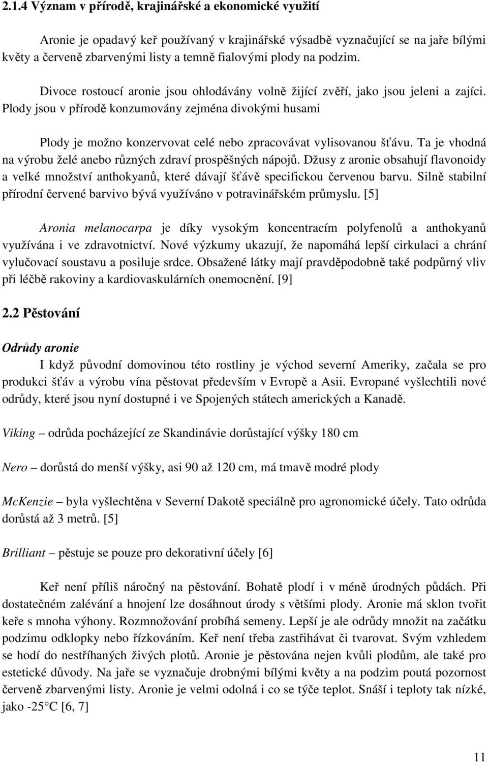 Plody jsou v přírodě konzumovány zejména divokými husami Plody je možno konzervovat celé nebo zpracovávat vylisovanou šťávu. Ta je vhodná na výrobu želé anebo různých zdraví prospěšných nápojů.