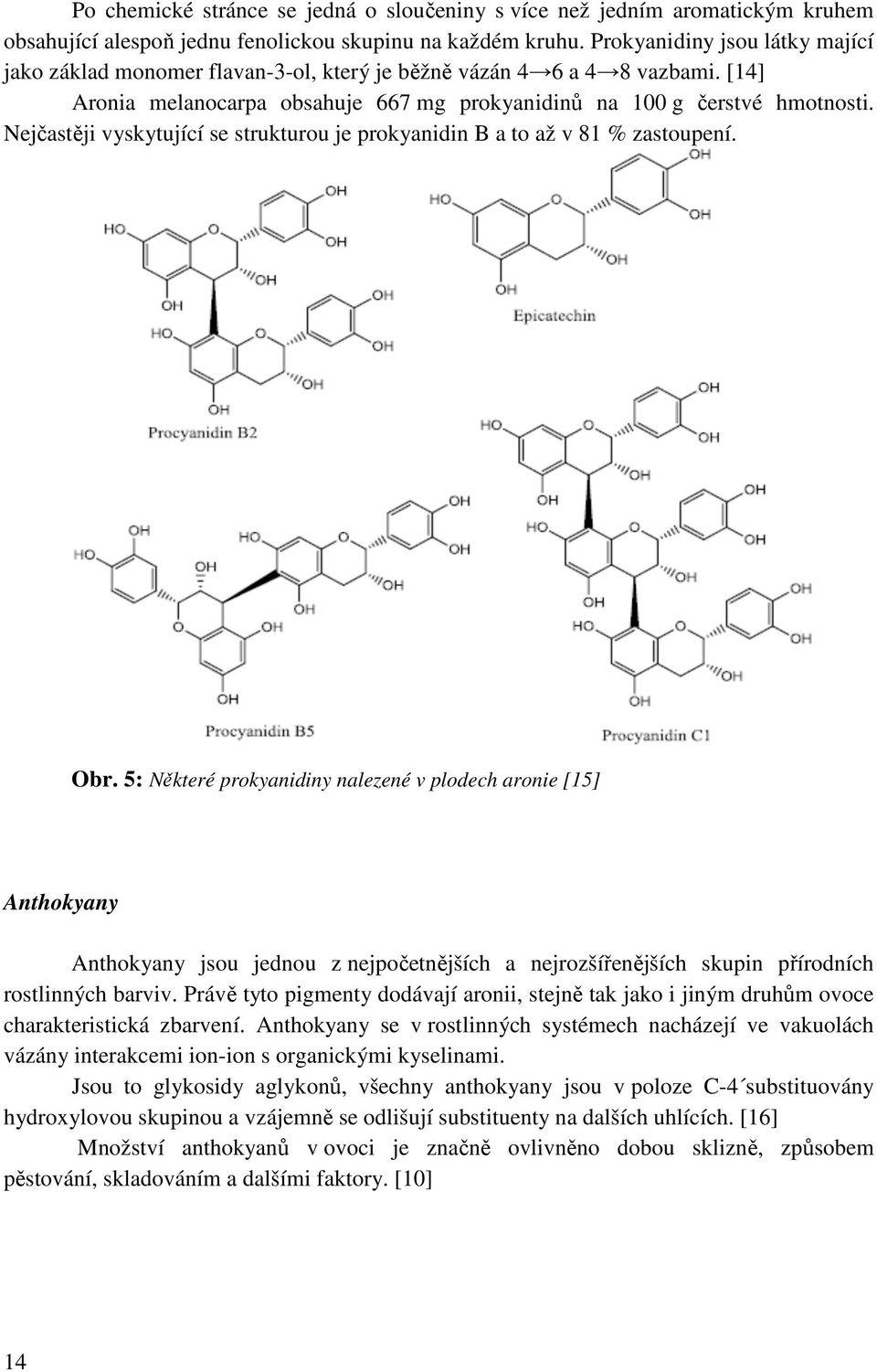 Nejčastěji vyskytující se strukturou je prokyanidin B a to až v 81 % zastoupení. Obr.