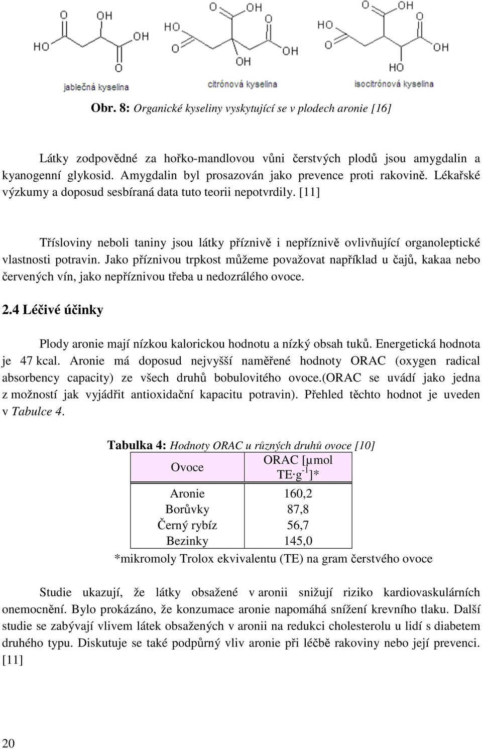 [11] Třísloviny neboli taniny jsou látky příznivě i nepříznivě ovlivňující organoleptické vlastnosti potravin.