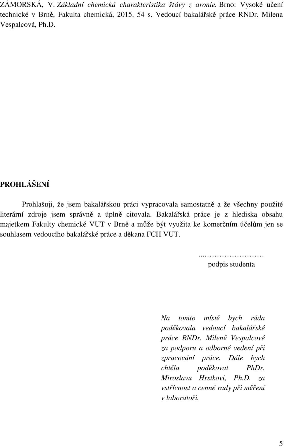 Bakalářská práce je z hlediska obsahu majetkem Fakulty chemické VUT v Brně a může být využita ke komerčním účelům jen se souhlasem vedoucího bakalářské práce a děkana FCH VUT.