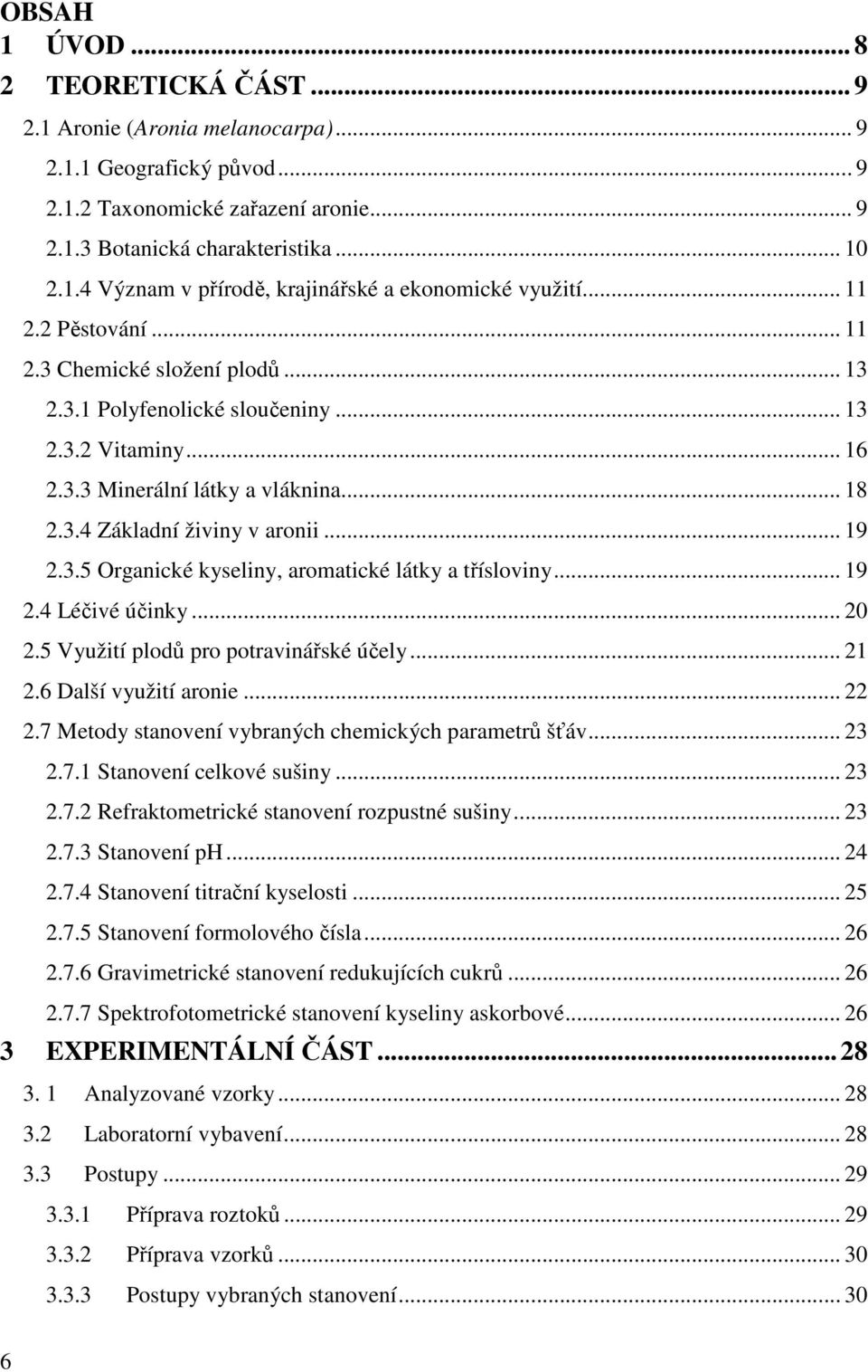 .. 19 2.4 Léčivé účinky... 20 2.5 Využití plodů pro potravinářské účely... 21 2.6 Další využití aronie... 22 2.7 Metody stanovení vybraných chemických parametrů šťáv... 23 2.7.1 Stanovení celkové sušiny.