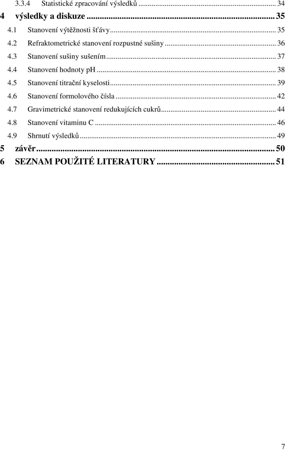 3 Stanovení sušiny sušením... 37 4.4 Stanovení hodnoty ph... 38 4.5 Stanovení titrační kyselosti... 39 4.