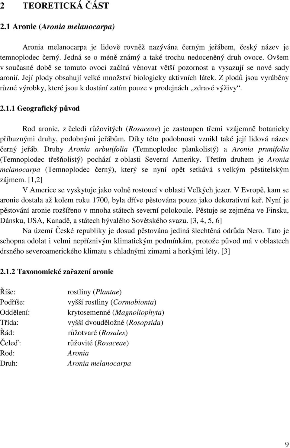 Její plody obsahují velké množství biologicky aktivních látek. Z plodů jsou vyráběny různé výrobky, které jsou k dostání zatím pouze v prodejnách zdravé výživy. 2.1.